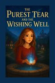 The Purest Tear And The Wishing Well (eBook, ePUB) The Purest Tear And The Wishing Well (eBook, ePUB)