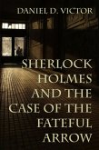 Sherlock Holmes and the Case of the Fateful Arrow (eBook, ePUB) Sherlock Holmes and the Case of the Fateful Arrow (eBook, ePUB)