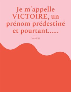 Je m'appelle Victoire, un prénom prédestiné et pourtant...... (eBook, ePUB)