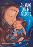 Los años que me faltaste (eBook, ePUB) Los años que me faltaste (eBook, ePUB)