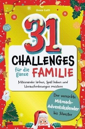 31 Challenges für die ganze Familie - Der verrückte Mitmach Adventskalender bis Silvester 31 Challenges für die ganze Familie - Der verrückte Mitmach Adventskalender bis Silvester
