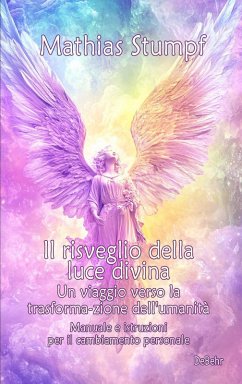 Cover Il risveglio della luce divina - Un viaggio verso la trasforma-zione dell'umanità - Manuale e istruzioni per il cambiamento personale