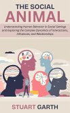 The Social Animal: Understanding Human Behavior in Social Settings and Exploring the Complex Dynamics of Interactions, Influences, and Relationships (eBook, ePUB)
