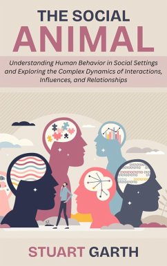 The Social Animal: Understanding Human Behavior in Social Settings and Exploring the Complex Dynamics of Interactions, Influences, and Relationships (eBook, ePUB) - Garth, Stuart