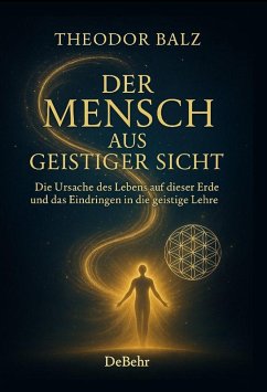 Der Mensch aus geistiger Sicht - Die Ursache des Lebens auf dieser Erde und das Eindringen in die geistige Lehre (eBook, ePUB) Cover Der Mensch aus geistiger Sicht - Die Ursache des Lebens auf dieser Erde und das Eindringen in die geistige Lehre (eBook, ePUB)