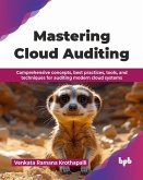 Mastering Cloud Auditing: Comprehensive Concepts, Best Practices, Tools, and Techniques for Auditing Modern Cloud Systems (eBook, ePUB) Mastering Cloud Auditing: Comprehensive Concepts, Best Practices, Tools, and Techniques for Auditing Modern Cloud Systems (eBook, ePUB)