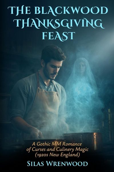 The Blackwood Thanksgiving Feast - A Gothic MM Romance of Curses and Culinary Magic (1920s New England) (eBook, ePUB) The Blackwood Thanksgiving Feast - A Gothic MM Romance of Curses and Culinary Magic (1920s New England) (eBook, ePUB)