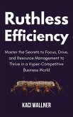 Ruthless Efficiency : Master the Secrets to Focus, Drive, and Resource Management to Thrive in a Hyper-Competitive Business World (eBook, ePUB) Ruthless Efficiency : Master the Secrets to Focus, Drive, and Resource Management to Thrive in a Hyper-Competitive Business World (eBook, ePUB)