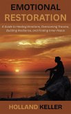 Emotional Restoration: A Guide to Healing Emotions, Overcoming Trauma, Building Resilience, and Finding Inner Peace (eBook, ePUB) Emotional Restoration: A Guide to Healing Emotions, Overcoming Trauma, Building Resilience, and Finding Inner Peace (eBook, ePUB)
