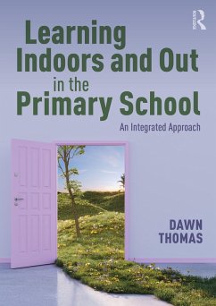 Learning Indoors and Out in the Primary School (eBook, PDF) - Thomas, Dawn Learning Indoors and Out in the Primary School (eBook, PDF) - Thomas, Dawn