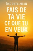 Fait de ta vie ce que tu en veux (Développement personnel et spiritualité) (eBook, ePUB)