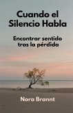 Cuando el Silencio Habla. Encontrar sentido tras la pérdida (eBook, ePUB) Cuando el Silencio Habla. Encontrar sentido tras la pérdida (eBook, ePUB)