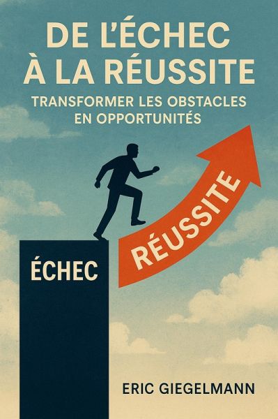 De l'Échec à la Réussite, Transformer les Obstacles en Opportunités (Développement personnel et spiritualité) (eBook, ePUB) De l'Échec à la Réussite, Transformer les Obstacles en Opportunités (Développement personnel et spiritualité) (eBook, ePUB)