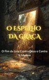 O Espelho da Graça: O Fim da Luta Contra Deus e Contra Si Mesmo (eBook, ePUB)