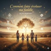 Comment faire évoluer ma famille, Un guide pour une transformation positive (Développement personnel et spiritualité) (eBook, ePUB) Comment faire évoluer ma famille, Un guide pour une transformation positive (Développement personnel et spiritualité) (eBook, ePUB)