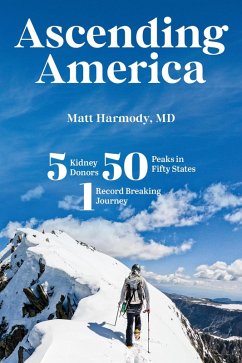 Ascending America: Five Kidney Donors, Fifty Peaks in Fifty States, One Record-Breaking Journey (eBook, ePUB) - Harmody, Matt Ascending America: Five Kidney Donors, Fifty Peaks in Fifty States, One Record-Breaking Journey (eBook, ePUB) - Harmody, Matt