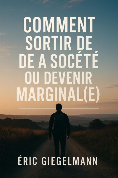 Comment Sortir de la Société ou Devenir Marginal(e) (eBook, ePUB) Comment Sortir de la Société ou Devenir Marginal(e) (eBook, ePUB)