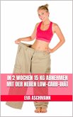 In 2 Wochen 15 kg abnehmen mit der neuen Low-Carb-Diät (eBook, ePUB) In 2 Wochen 15 kg abnehmen mit der neuen Low-Carb-Diät (eBook, ePUB)