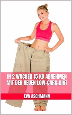 Cover In 2 Wochen 15 kg abnehmen mit der neuen Low-Carb-Diät (eBook, ePUB)
