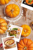 Herbstgenuss pur mit Kartoffeln, Kohl & Kürbis: Wohlfühlküche mit den 500 besten Rezepten für Aufläufe, Suppen & Ofengerichte (Herbst Kochbuch) (eBook, ePUB)