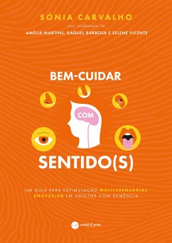 Bem-cuidar com sentido(s) - Um Guia para Estimulação Multissensorial Snoezelen em Adultos com Demência (eBook, ePUB) - Carvalho, Sónia Bem-cuidar com sentido(s) - Um Guia para Estimulação Multissensorial Snoezelen em Adultos com Demência (eBook, ePUB) - Carvalho, Sónia