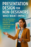 Presentation Design for Non-Designers Who Want Impact (eBook, ePUB) Presentation Design for Non-Designers Who Want Impact (eBook, ePUB)