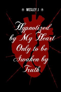 Hypnotized by My Heart Only to be Awaken by Truth - J., Wesley Hypnotized by My Heart Only to be Awaken by Truth - J., Wesley