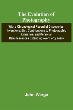 Cover The Evolution Of Photography; With A Chronological Record Of Discoveries, Inventions, Etc., Contributions To Photographic Literature, And Personal Reminescences Extending Over Forty Years