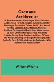 Grotesque Architecture; Or, Rural Amusement; Consisting Of Plans, Elevations, And Sections, For Huts, Retreats, Summer And Winter Hermitages, Terminaries, Chinese, Gothic, And Natural Grottos, Cascades, Baths, Mosques, Moresque Pavilions, Grotesque And Ru