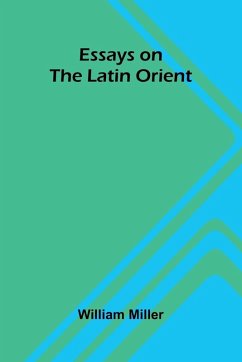 Essays On The Latin Orient - Miller, William