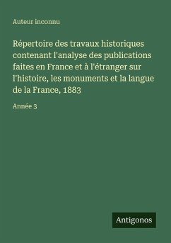 Cover Répertoire des travaux historiques contenant l'analyse des publications faites en France et à l'étranger sur l'histoire, les monuments et la langue de la France, 1883