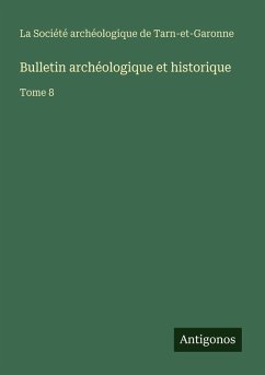 Bulletin archéologique et historique - La Société archéologique de Tarn-et-Garonne