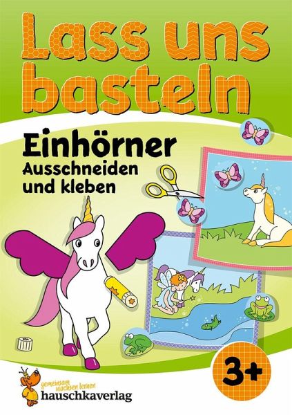 Lass uns basteln - Ausschneiden und Kleben ab 3 Jahre - Einhörner Lass uns basteln - Ausschneiden und Kleben ab 3 Jahre - Einhörner