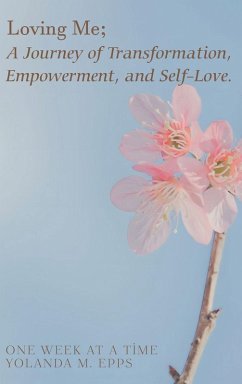Loving Me; A Journey of Transformation, Empowerment and Self-Love - Epps, Yolanda M. Loving Me; A Journey of Transformation, Empowerment and Self-Love - Epps, Yolanda M.