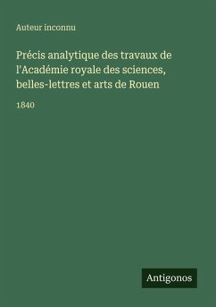 Cover Précis analytique des travaux de l'Académie royale des sciences, belles-lettres et arts de Rouen