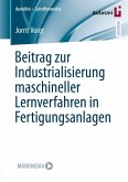 Beitrag zur Industrialisierung maschineller Lernverfahren in Fertigungsanlagen Beitrag zur Industrialisierung maschineller Lernverfahren in Fertigungsanlagen
