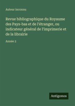 Cover Revue bibliographique du Royaume des Pays-bas et de l'étranger, ou indicateur général de l'imprimerie et de la librairie