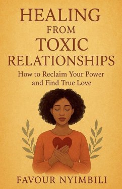 Healing From Toxic Relationships_ How To Reclaim Your Power And Find True Love - Nyimbili, Favour