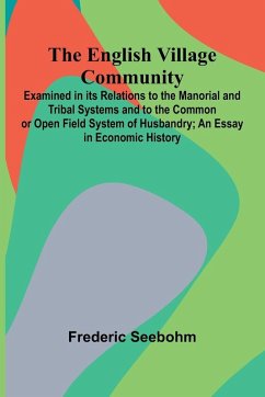 Cover The English Village Community; Examined In Its Relations To The Manorial And Tribal Systems And To The Common Or Open Field System Of Husbandry; An Essay In Economic History