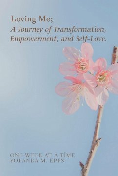 Loving Me; A Journey of Transformation, Empowerment and Self-Love - Epps, Yolanda M. Loving Me; A Journey of Transformation, Empowerment and Self-Love - Epps, Yolanda M.