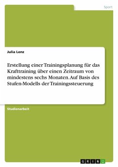 Erstellung einer Trainingsplanung für das Krafttraining über einen Zeitraum von mindestens sechs Monaten. Auf Basis des Stufen-Modells der Trainingssteuerung Erstellung einer Trainingsplanung für das Krafttraining über einen Zeitraum von mindestens sechs Monaten. Auf Basis des Stufen-Modells der Trainingssteuerung