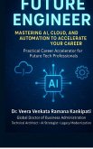 Future Engineer Mastering AI, Cloud, and Automation to Accelerate Your Career Future Engineer Mastering AI, Cloud, and Automation to Accelerate Your Career