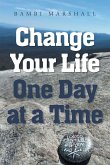 Change Your Life One Day at a Time Change Your Life One Day at a Time