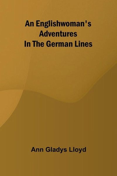 An Englishwoman'S Adventures In The German Lines An Englishwoman'S Adventures In The German Lines