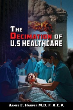 The Decimation of U.S. Healthcare - Harper, James E. The Decimation of U.S. Healthcare - Harper, James E.