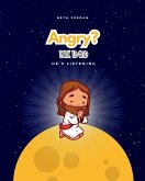 Angry? Talk to God Angry? Talk to God