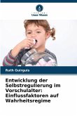 Entwicklung der Selbstregulierung im Vorschulalter: Einflussfaktoren auf Wahrheitsregime Entwicklung der Selbstregulierung im Vorschulalter: Einflussfaktoren auf Wahrheitsregime