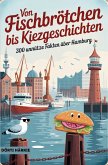 Von Fischbrötchen bis Kiezgeschichten - 300 unnütze Fakten über Hamburg Von Fischbrötchen bis Kiezgeschichten - 300 unnütze Fakten über Hamburg