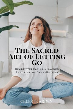 The Sacred Art of Letting Go - Arden, Celeste The Sacred Art of Letting Go - Arden, Celeste