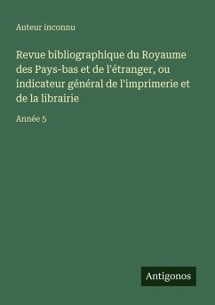 Cover Revue bibliographique du Royaume des Pays-bas et de l'étranger, ou indicateur général de l'imprimerie et de la librairie